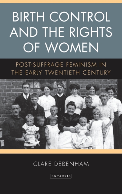 Birth Control and the Rights of Women : Post-Suffrage Feminism in the Early Twentieth Century, Paperback / softback Book