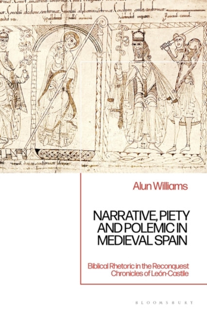 Narrative, Piety and Polemic in Medieval Spain : Biblical Rhetoric in the Reconquest Chronicles of Leon-Castile, Hardback Book