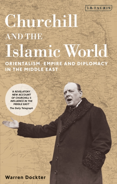 Churchill and the Islamic World : Orientalism, Empire and Diplomacy in the Middle East, Paperback / softback Book
