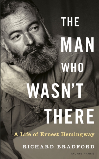 The Man Who Wasn't There : A Life of Ernest Hemingway, Hardback Book