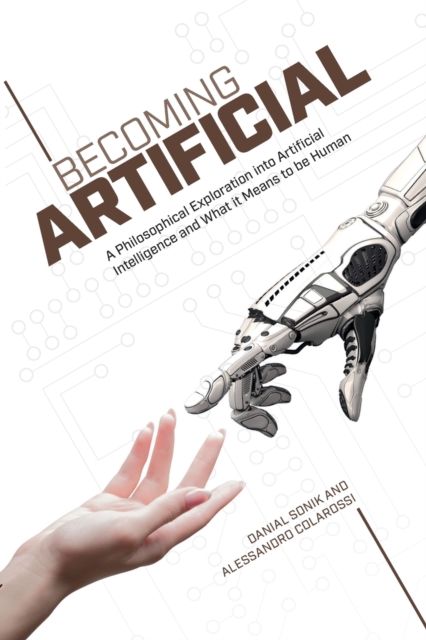 Becoming Artificial : A Philosophical Exploration into Artificial Intelligence and What it Means to be Human, Paperback / softback Book