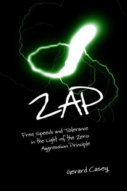 ZAP : Free Speech and Tolerance in the Light of the Zero Aggression Principle, EPUB eBook