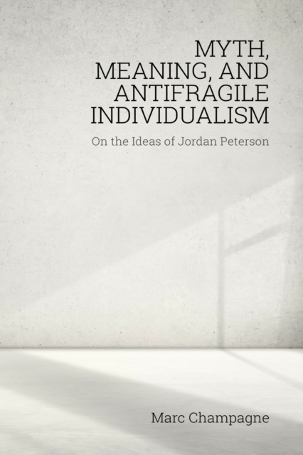 Myth, Meaning, and Antifragile Individualism : On the Ideas of Jordan Peterson, PDF eBook