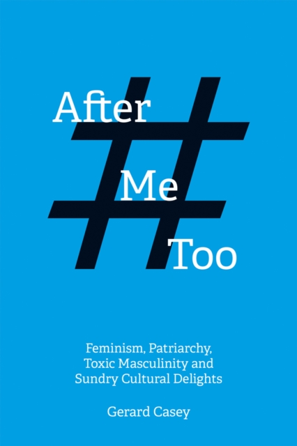 After #MeToo : Feminism, Patriarchy, Toxic Masculinity and Sundry Cultural Delights, EPUB eBook