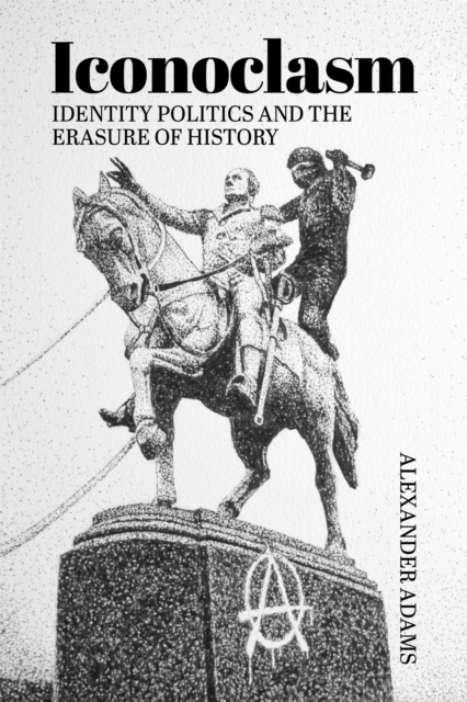 Iconoclasm, Identity Politics and the Erasure of History, PDF eBook