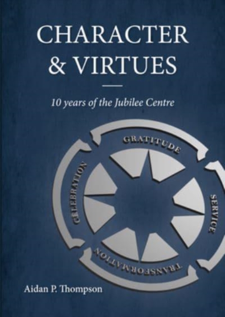 Character and Virtues : 10 Years of the Jubilee Centre, Hardback Book