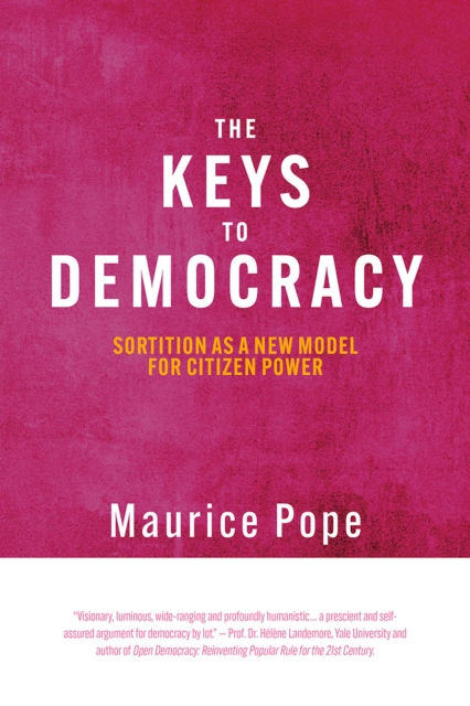 The Keys to Democracy : Sortition as a New Model for Citizen Power, EPUB eBook