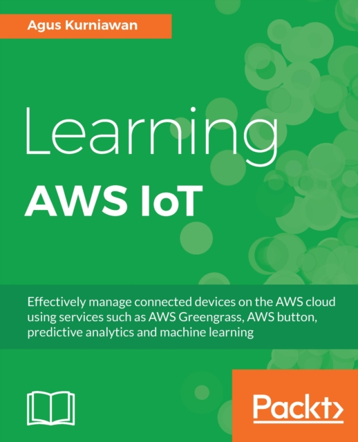 Learning AWS IoT : Effectively manage connected devices on the AWS cloud using services such as AWS Greengrass, AWS button, predictive analytics and machine learning, EPUB eBook