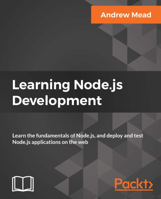 Learning Node.js Development : Learn the fundamentals of Node.js, and deploy and test Node.js applications on the web, EPUB eBook