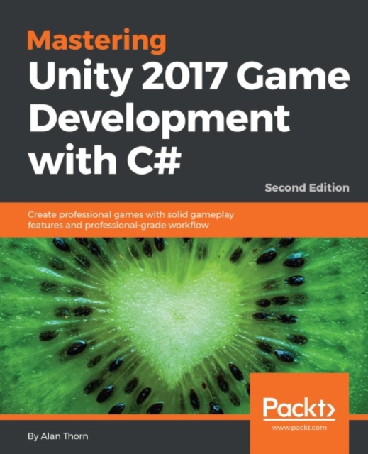 Mastering Unity 2017 Game Development with C# - Second Edition : Master realistic animations and graphics, particle systems, game AI and physics, sprites and VR development with Unity 2017, EPUB eBook