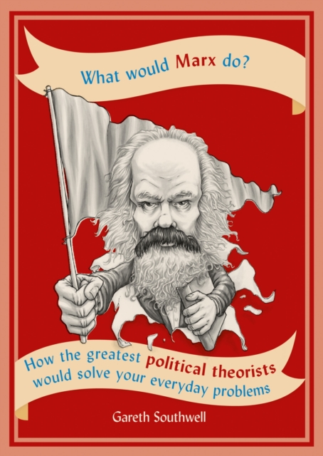 What Would Marx Do? : How the greatest political theorists would solve your everyday problems, EPUB eBook