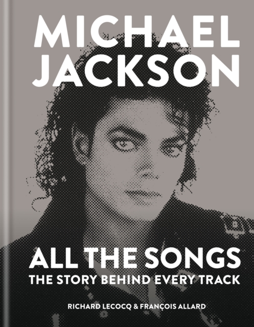 Michael Jackson: All the Songs : The Story Behind Every Track, EPUB eBook