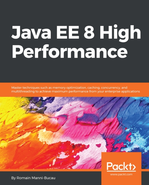 Java EE 8 High Performance : Master techniques such as memory optimization, caching, concurrency, and multithreading to achieve maximum performance from your enterprise applications., EPUB eBook