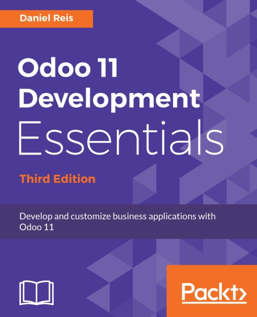 Odoo 11 Development Essentials - Third Edition : Develop and customize business applications with Odoo 11, EPUB eBook