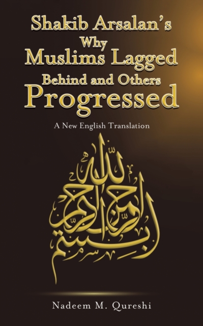 Shakib Arsalan's Why Muslims Lagged Behind and Others Progressed : A New English Translation, Paperback / softback Book