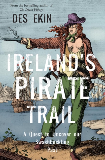 Ireland's Pirate Trail : A Quest to Uncover Our Swashbuckling Past, Paperback / softback Book