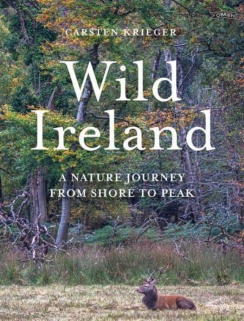 Wild Ireland : A Nature Journey from Shore to Peak, Hardback Book