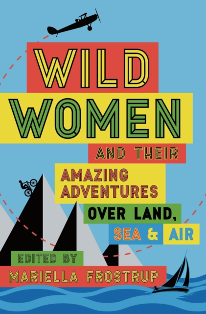 Wild Women : A collection of first-hand accounts from female explorers, Paperback / softback Book