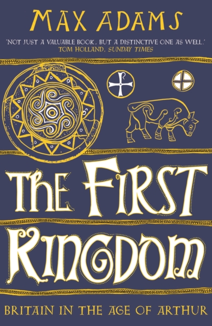 The First Kingdom : Britain in the age of Arthur, Paperback / softback Book