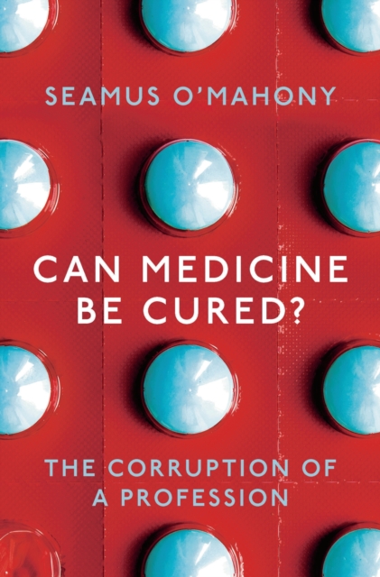 Can Medicine Be Cured? : The Corruption of a Profession, Hardback Book