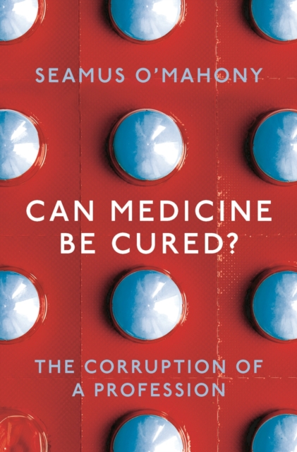 Can Medicine Be Cured? : The Corruption of a Profession, Paperback / softback Book