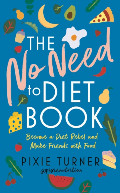 The No Need To Diet Book : Become a Diet Rebel and Make Friends with Food, Hardback Book