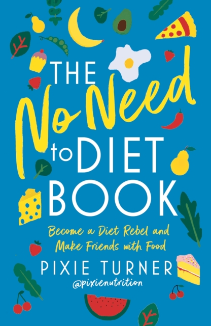 The No Need To Diet Book : Become a Diet Rebel and Make Friends with Food, Paperback / softback Book