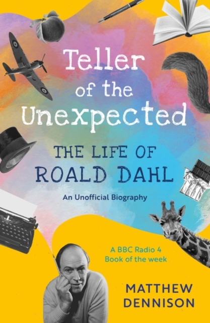Teller of the Unexpected : The Life of Roald Dahl, An Unofficial Biography, Paperback / softback Book