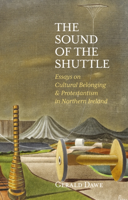 The Sound of the Shuttle : Essays on Cultural Belonging & Protestantism in Northern Ireland, Hardback Book