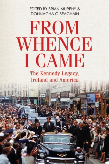 From Whence I Came : The Kennedy Legacy, Ireland and America, EPUB eBook