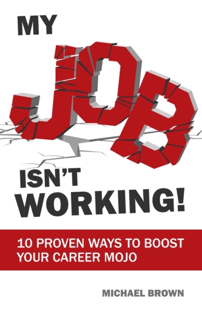My Job Isn't Working! : 10 proven ways to boost your career mojo, EPUB eBook