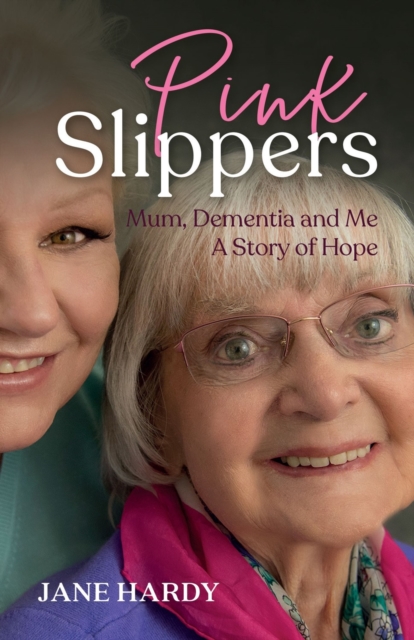 Pink Slippers : Mum, Dementia and Me - a story of hope, Paperback / softback Book