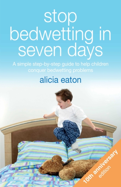Stop Bedwetting in Seven Days : A simple step-by-step guide to help children conquer bedwetting problems, EPUB eBook