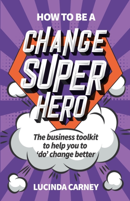 How to be a Change Superhero : The business toolkit to help you to 'do' change better, EPUB eBook
