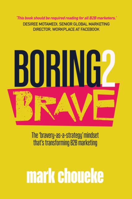 Boring2Brave : The 'bravery-as-a-strategy' mindset that's transforming B2B marketing, Paperback / softback Book