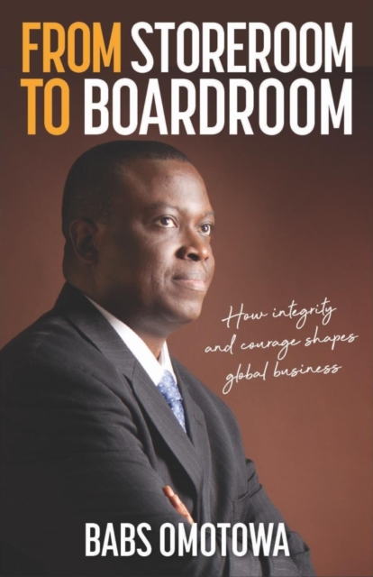 From Storeroom to Boardroom : How integrity and courage shapes global business, EPUB eBook