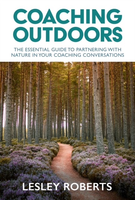 Coaching Outdoors : The essential guide to partnering with nature in your coaching conversations, Paperback / softback Book
