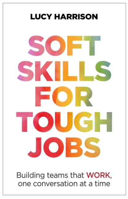 Soft Skills for Tough Jobs : Building teams that work, one conversation at a time, EPUB eBook