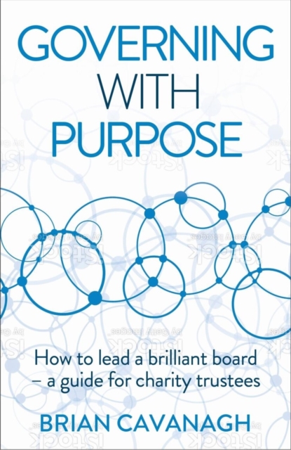 Governing with Purpose : How to lead a brilliant board - a guide for charity trustees, EPUB eBook