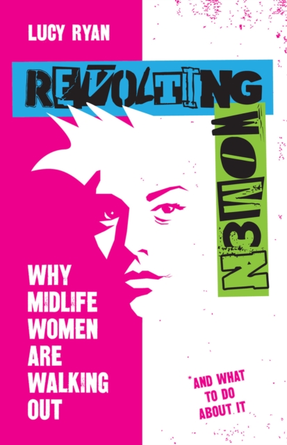 Revolting Women : Why midlife women are walking out, and what to do about it, Paperback / softback Book