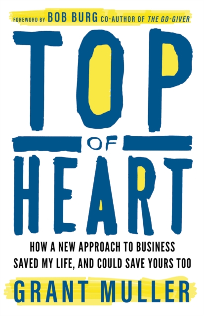 Top of Heart : How a new approach to business saved my life, and could save yours too, Paperback / softback Book