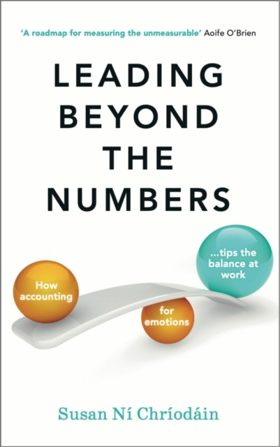 Leading Beyond the Numbers : How accounting for emotions tips the balance at work, Paperback / softback Book