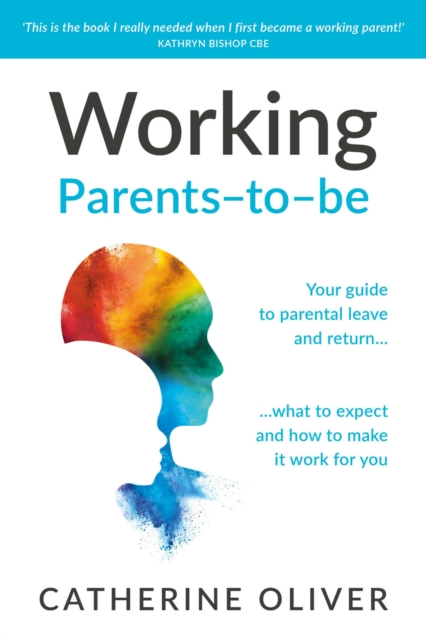 Working Parents-to-be : Your guide to parental leave and return… what to expect and how to make it work for you, Hardback Book