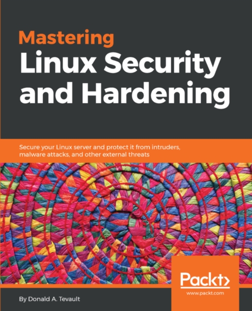 Mastering Linux Security and Hardening : Secure your Linux server and protect it from intruders, malware attacks, and other external threats, EPUB eBook