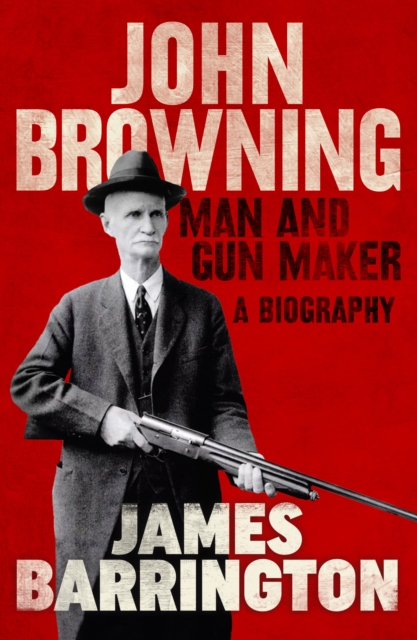 John Browning: Man and Gun Maker, EPUB eBook