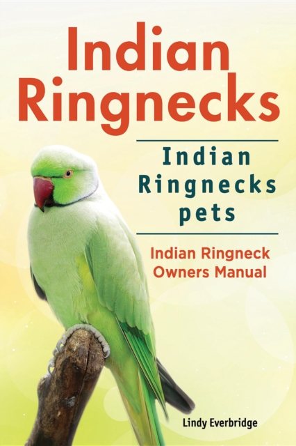 Indian Ringnecks. Indian Ringnecks pets. Indian Ringneck Owners Manual., EPUB eBook