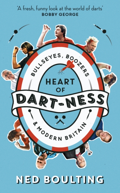 Heart of Dart-ness : Bullseyes, Boozers and Modern Britain, Hardback Book