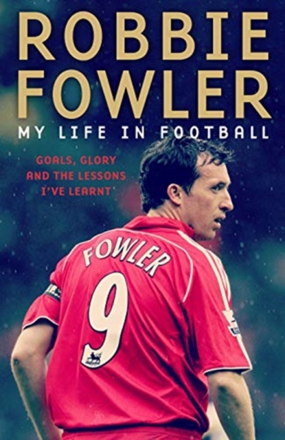 Robbie Fowler: My Life In Football : Goals, Glory & The Lessons I've Learnt, Hardback Book