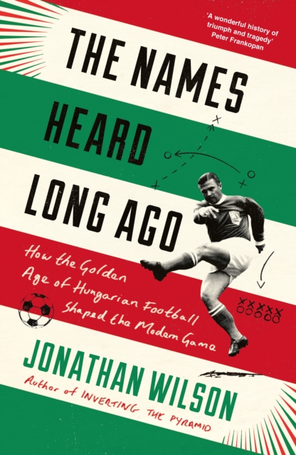 The Names Heard Long Ago : Shortlisted for Football Book of the Year, Sports Book Awards, Hardback Book
