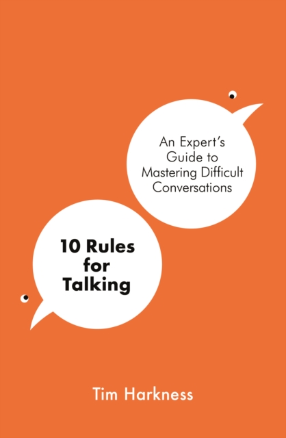 10 Rules for Talking : An Expert's Guide to Mastering Difficult Conversations, Paperback / softback Book
